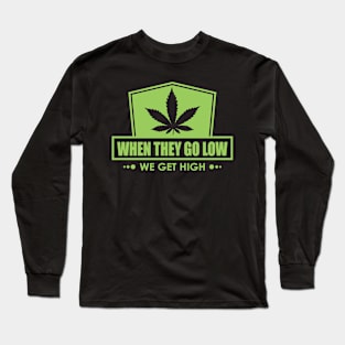 When They Go Low, We Get High Long Sleeve T-Shirt